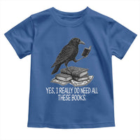 Yes I Realy Do Need All These Books Toddler T Shirt Raven Book Lover - Wonder Print Shop