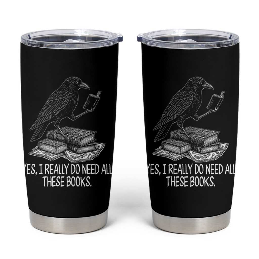 Yes I Realy Do Need All These Books Tumbler Cup Raven Book Lover - Wonder Print Shop
