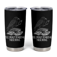 Yes I Realy Do Need All These Books Tumbler Cup Raven Book Lover - Wonder Print Shop
