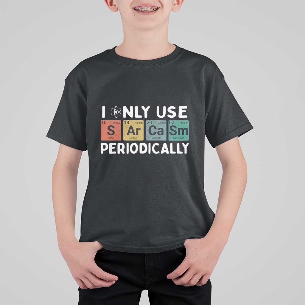 Funny Chemistry Sarcastic T Shirt For Kid I Only Use Sarcasm Periodically - Wonder Print Shop