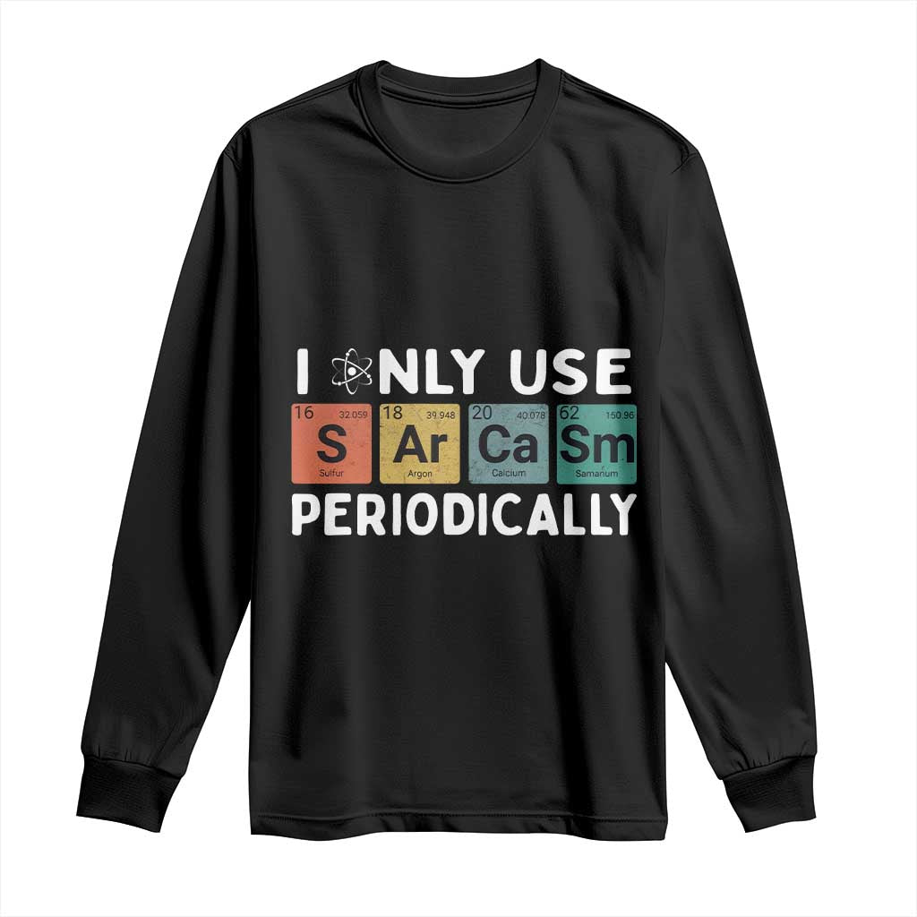 Funny Chemistry Sarcastic Long Sleeve Shirt I Only Use Sarcasm Periodically - Wonder Print Shop