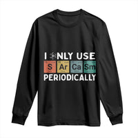 Funny Chemistry Sarcastic Long Sleeve Shirt I Only Use Sarcasm Periodically - Wonder Print Shop