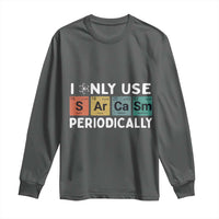 Funny Chemistry Sarcastic Long Sleeve Shirt I Only Use Sarcasm Periodically - Wonder Print Shop