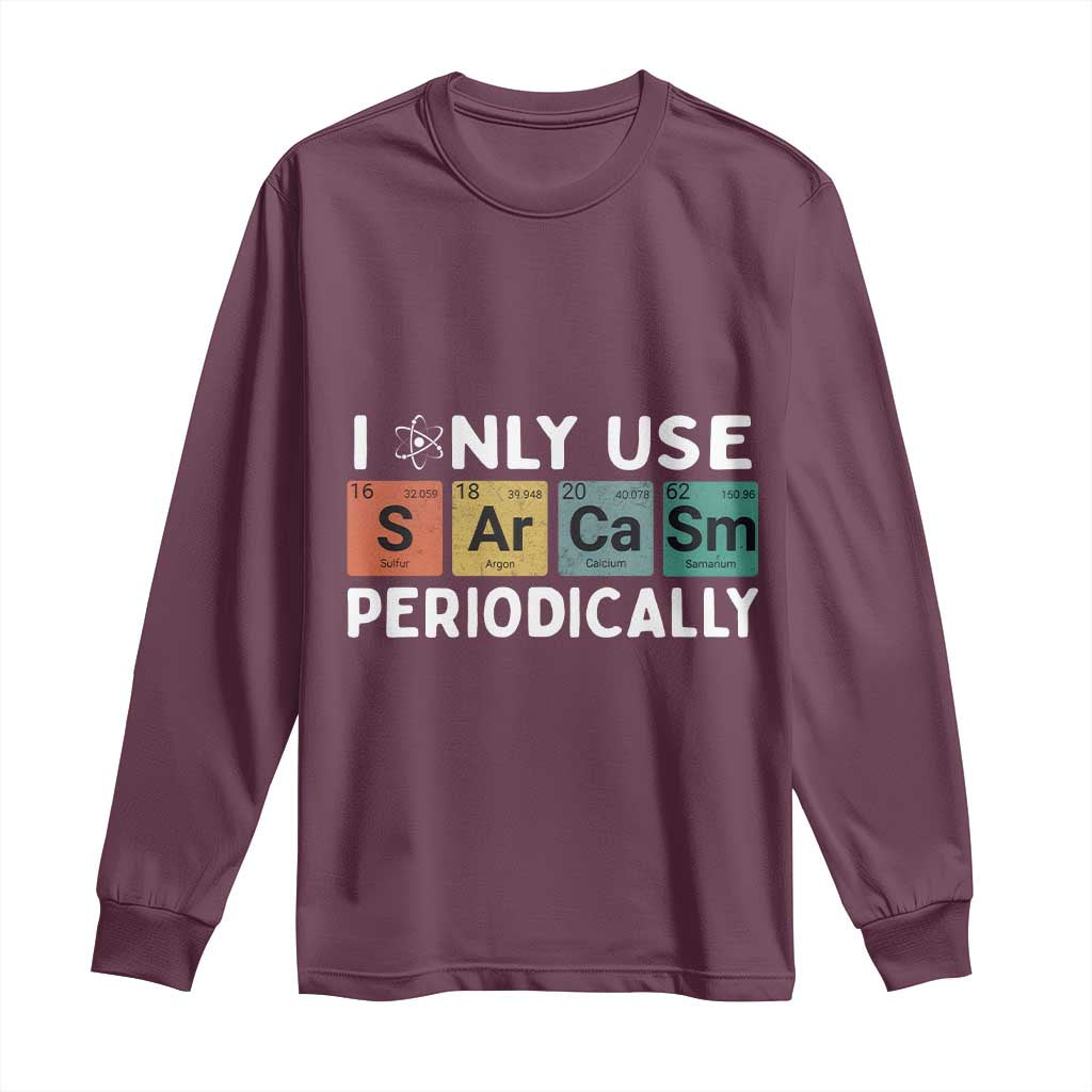 Funny Chemistry Sarcastic Long Sleeve Shirt I Only Use Sarcasm Periodically - Wonder Print Shop