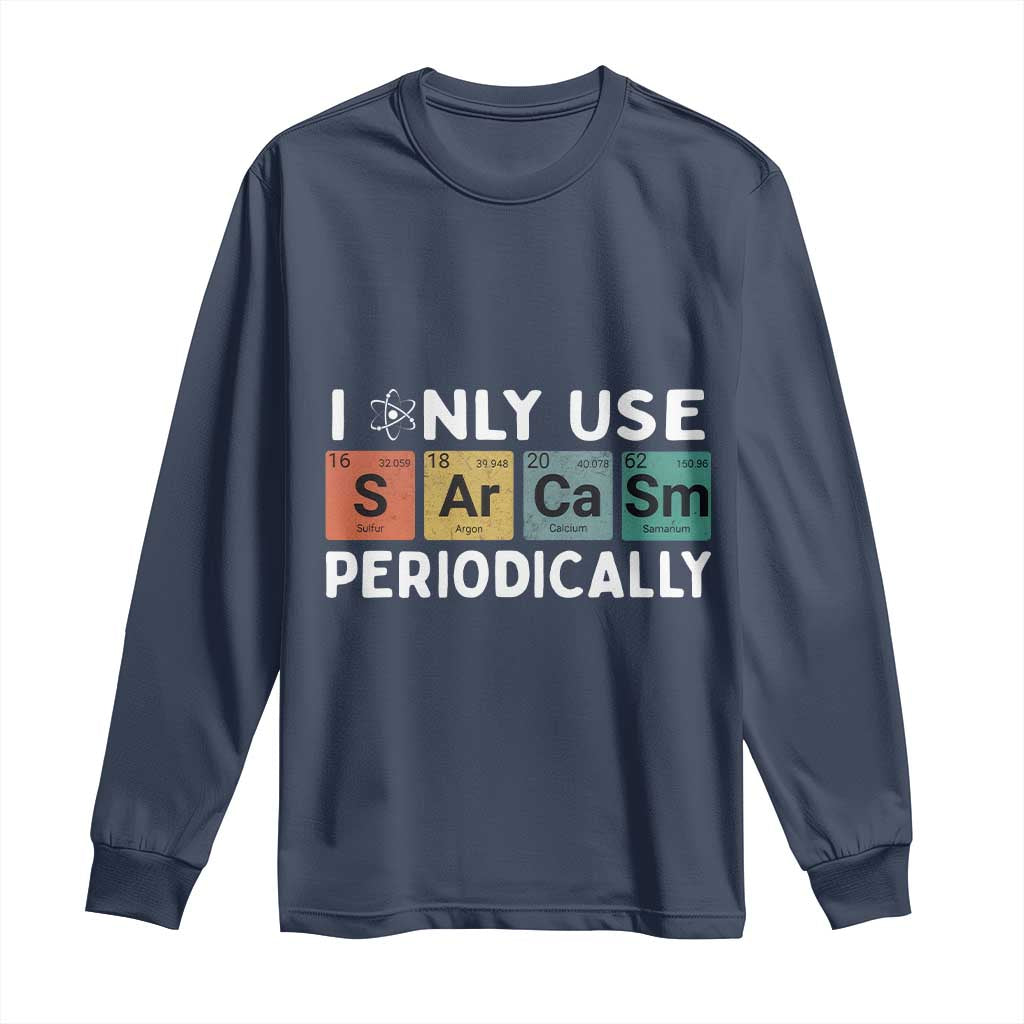 Funny Chemistry Sarcastic Long Sleeve Shirt I Only Use Sarcasm Periodically - Wonder Print Shop