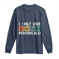 Funny Chemistry Sarcastic Long Sleeve Shirt I Only Use Sarcasm Periodically - Wonder Print Shop