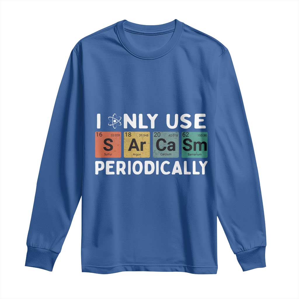 Funny Chemistry Sarcastic Long Sleeve Shirt I Only Use Sarcasm Periodically - Wonder Print Shop