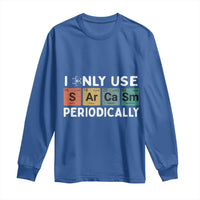 Funny Chemistry Sarcastic Long Sleeve Shirt I Only Use Sarcasm Periodically - Wonder Print Shop