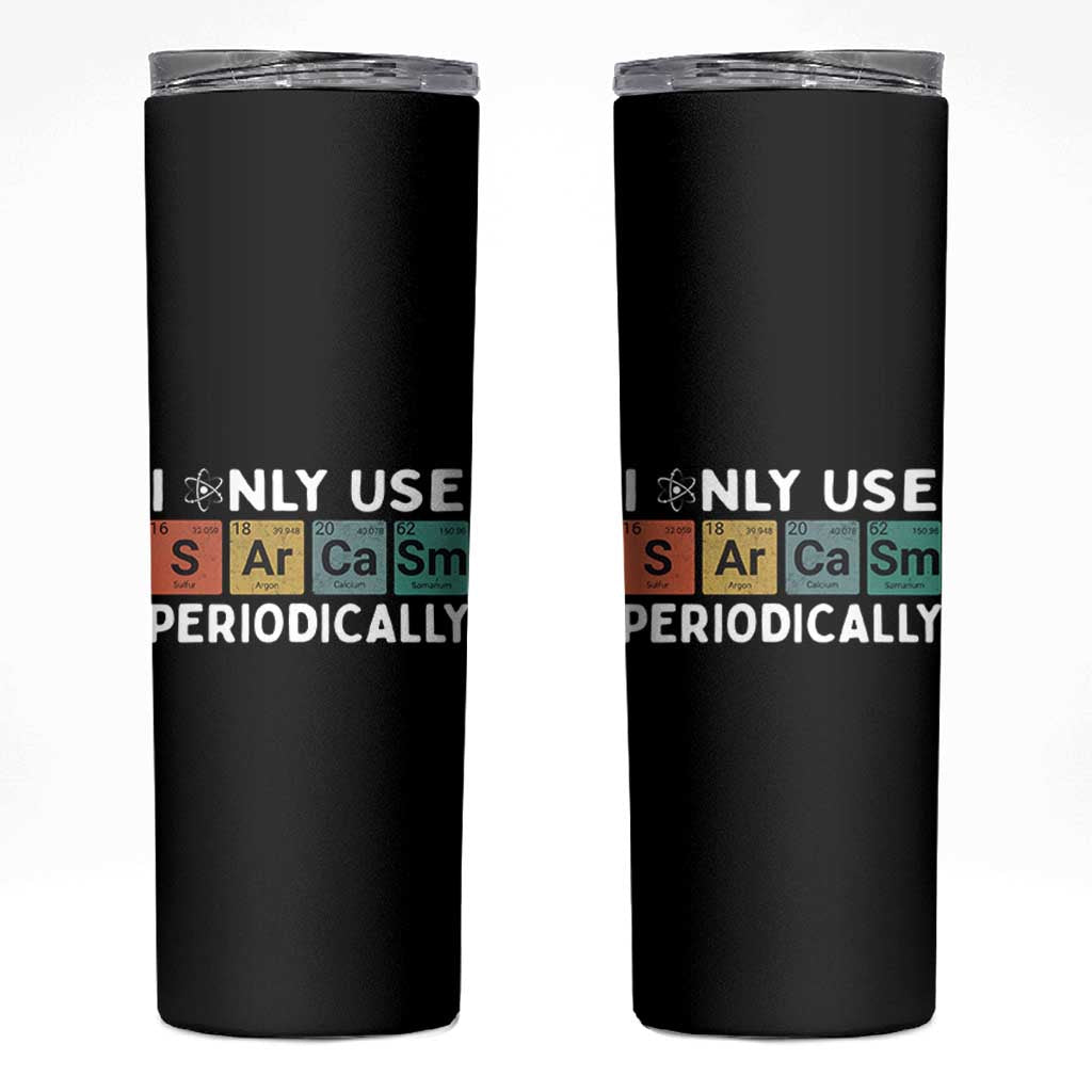Funny Chemistry Sarcastic Skinny Tumbler I Only Use Sarcasm Periodically - Wonder Print Shop