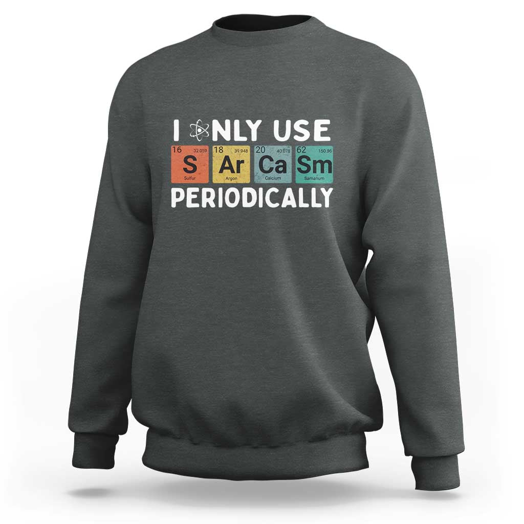 Funny Chemistry Sarcastic Sweatshirt I Only Use Sarcasm Periodically - Wonder Print Shop