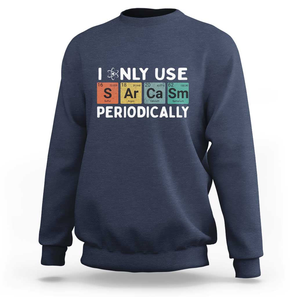 Funny Chemistry Sarcastic Sweatshirt I Only Use Sarcasm Periodically - Wonder Print Shop
