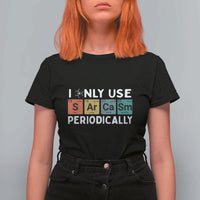 Funny Chemistry Sarcastic T Shirt For Women I Only Use Sarcasm Periodically - Wonder Print Shop