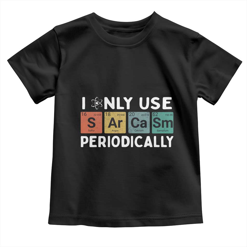 Funny Chemistry Sarcastic Toddler T Shirt I Only Use Sarcasm Periodically - Wonder Print Shop
