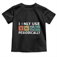 Funny Chemistry Sarcastic Toddler T Shirt I Only Use Sarcasm Periodically - Wonder Print Shop