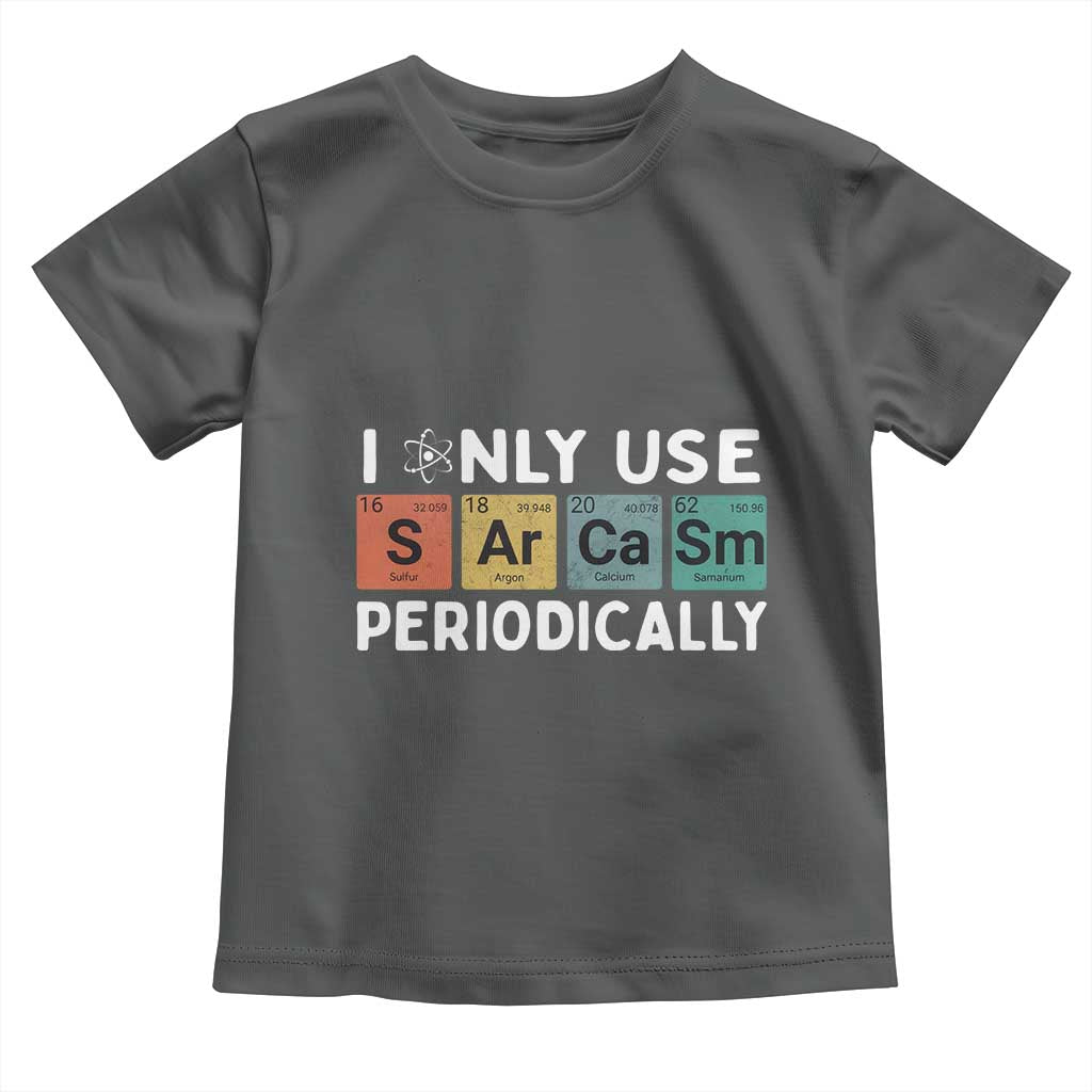 Funny Chemistry Sarcastic Toddler T Shirt I Only Use Sarcasm Periodically - Wonder Print Shop