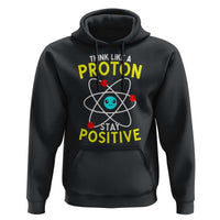 Think Like A Proton Stay Positive Hoodie Funny Science - Wonder Print Shop