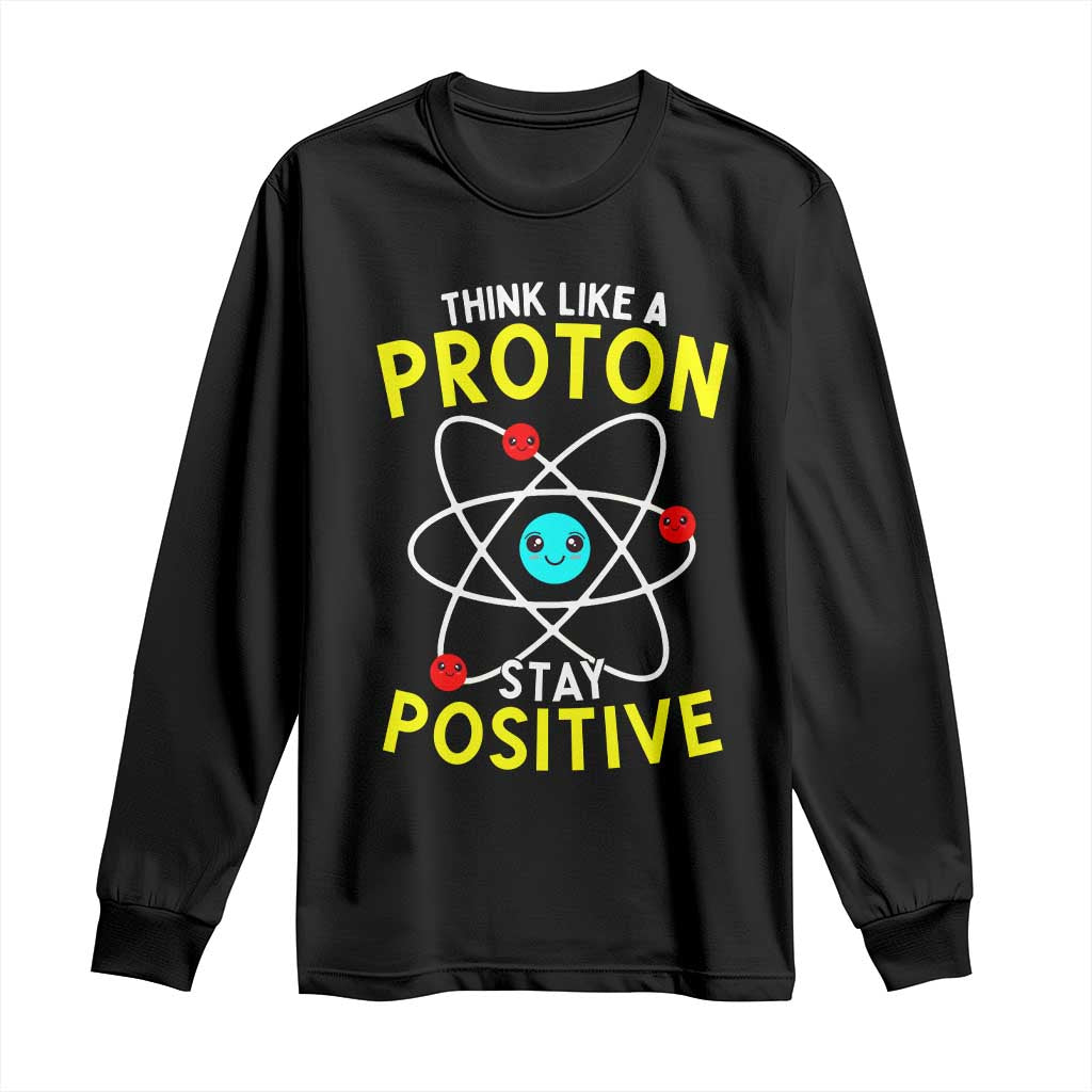 Think Like A Proton Stay Positive Long Sleeve Shirt Funny Science - Wonder Print Shop