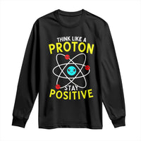 Think Like A Proton Stay Positive Long Sleeve Shirt Funny Science - Wonder Print Shop
