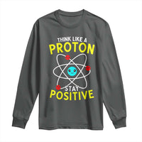 Think Like A Proton Stay Positive Long Sleeve Shirt Funny Science - Wonder Print Shop