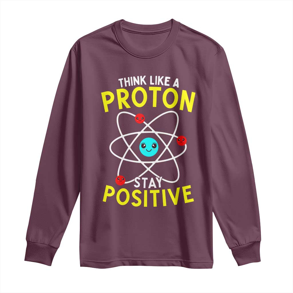 Think Like A Proton Stay Positive Long Sleeve Shirt Funny Science - Wonder Print Shop