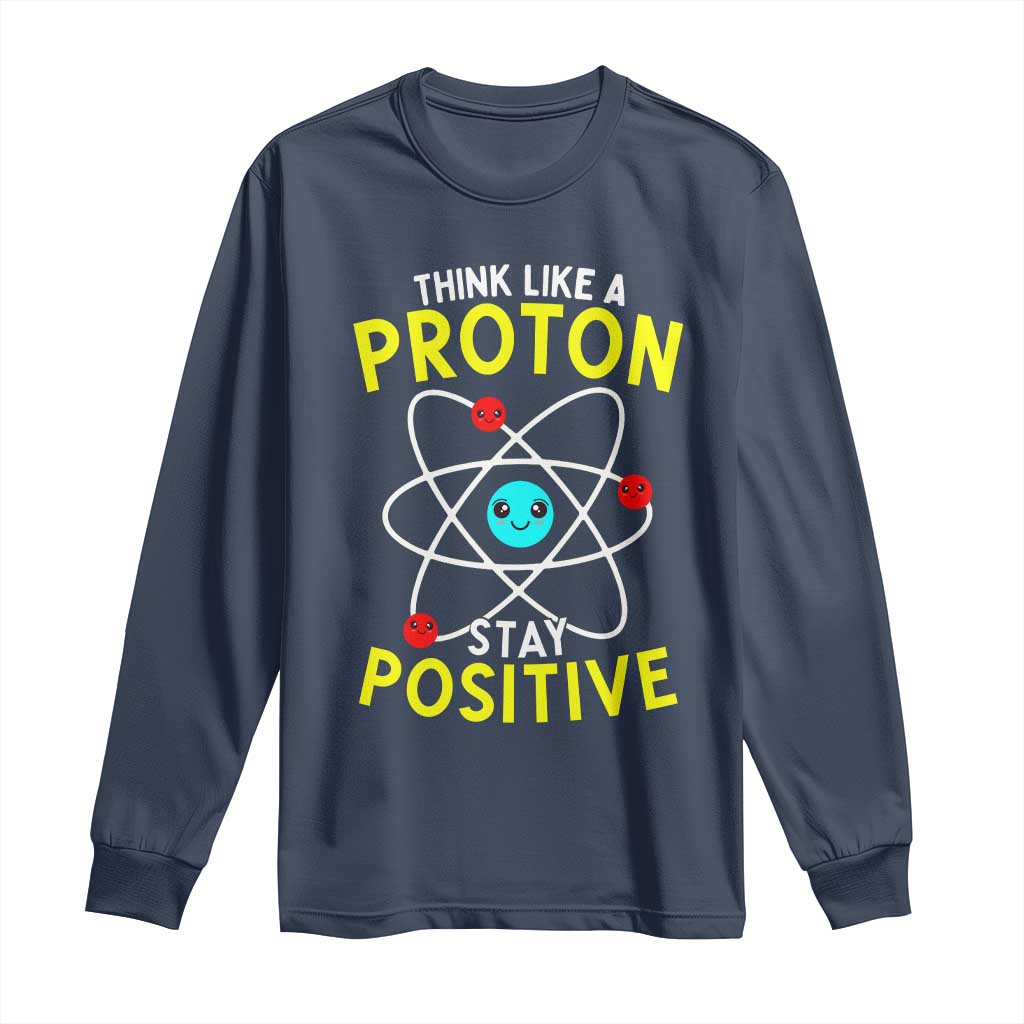 Think Like A Proton Stay Positive Long Sleeve Shirt Funny Science - Wonder Print Shop