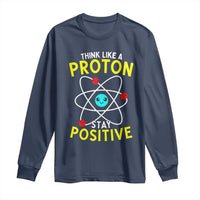 Think Like A Proton Stay Positive Long Sleeve Shirt Funny Science - Wonder Print Shop