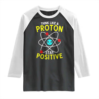 Think Like A Proton Stay Positive Raglan Shirt Funny Science - Wonder Print Shop
