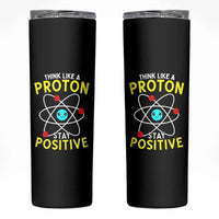 Think Like A Proton Stay Positive Skinny Tumbler Funny Science - Wonder Print Shop