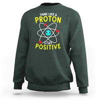 Think Like A Proton Stay Positive Sweatshirt Funny Science - Wonder Print Shop