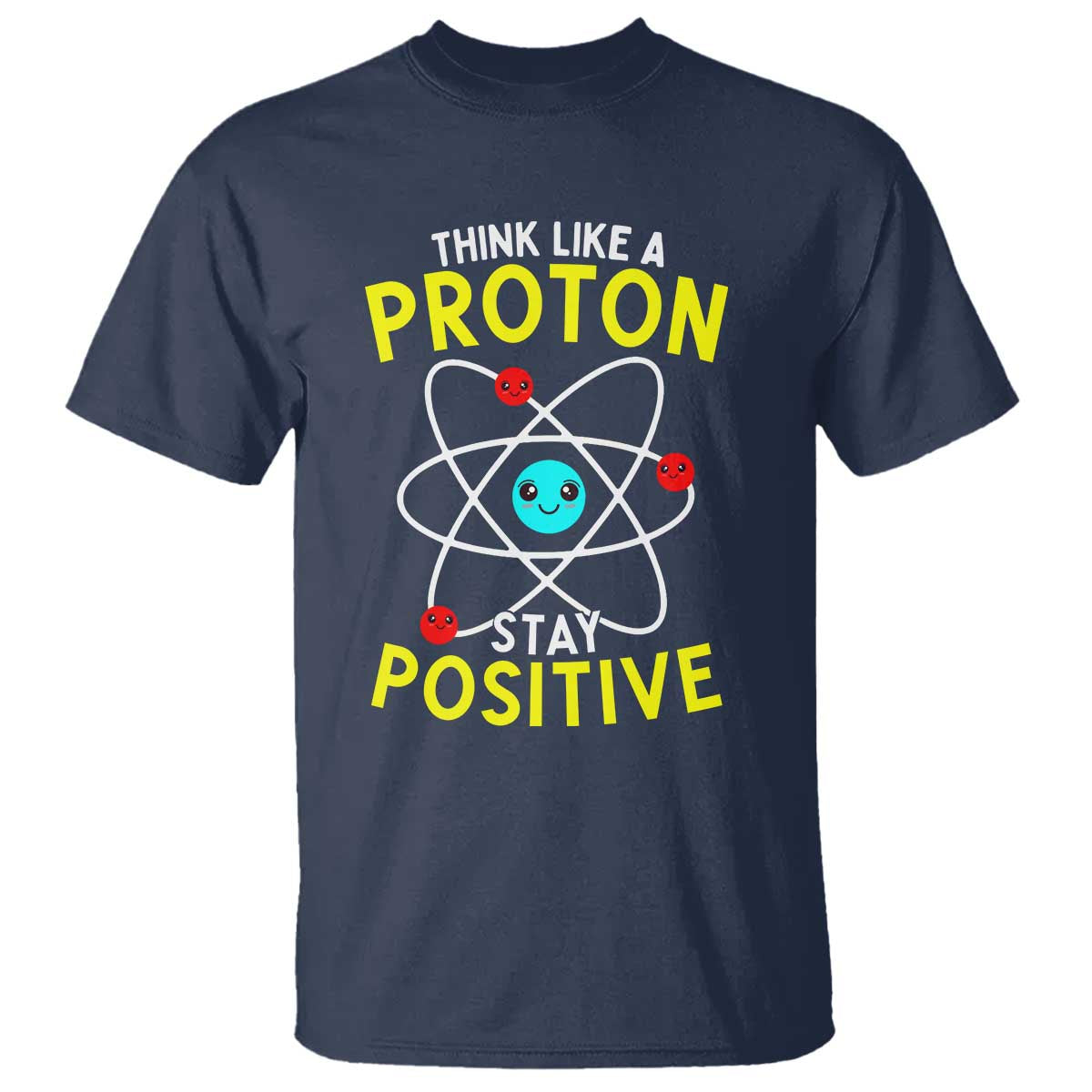 Think Like A Proton Stay Positive T Shirt Funny Science - Wonder Print Shop