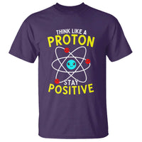 Think Like A Proton Stay Positive T Shirt Funny Science - Wonder Print Shop