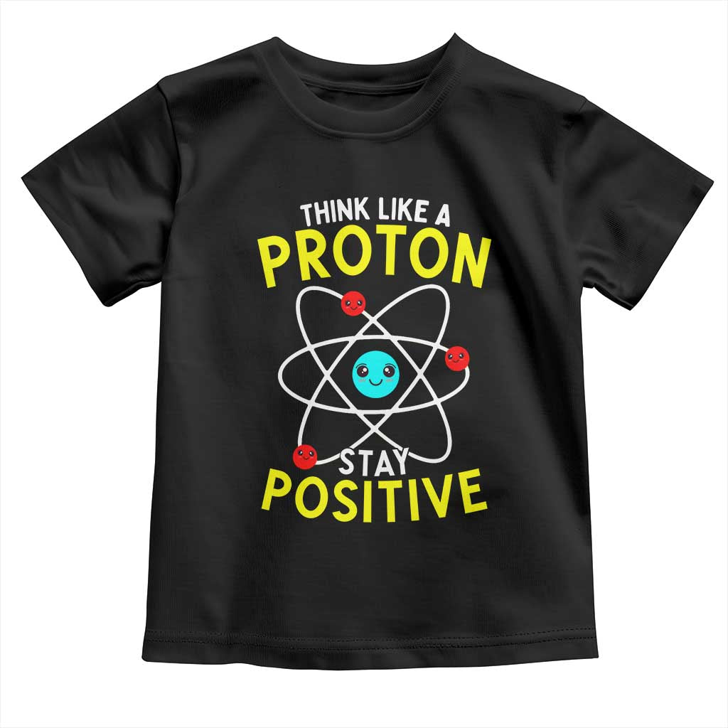 Think Like A Proton Stay Positive Toddler T Shirt Funny Science - Wonder Print Shop