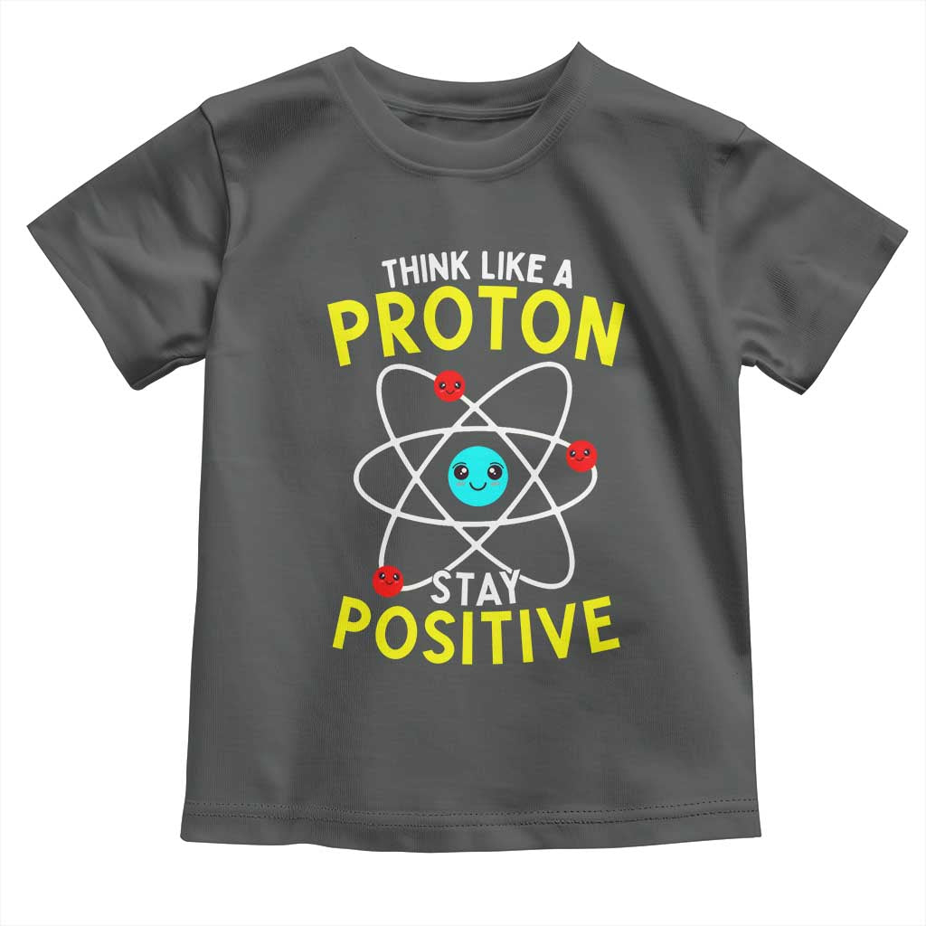 Think Like A Proton Stay Positive Toddler T Shirt Funny Science - Wonder Print Shop