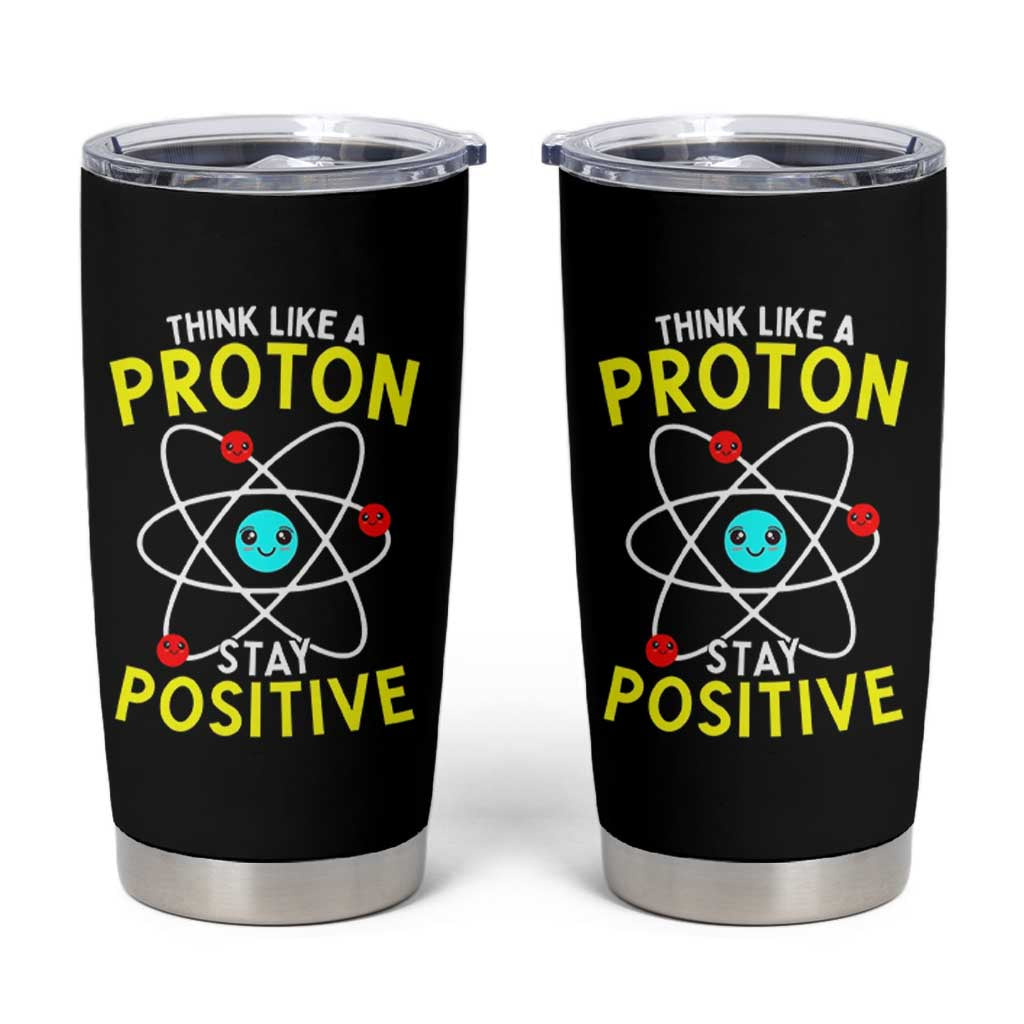 Think Like A Proton Stay Positive Tumbler Cup Funny Science - Wonder Print Shop