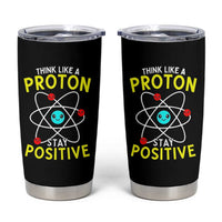 Think Like A Proton Stay Positive Tumbler Cup Funny Science - Wonder Print Shop