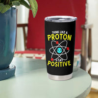 Think Like A Proton Stay Positive Tumbler Cup Funny Science - Wonder Print Shop