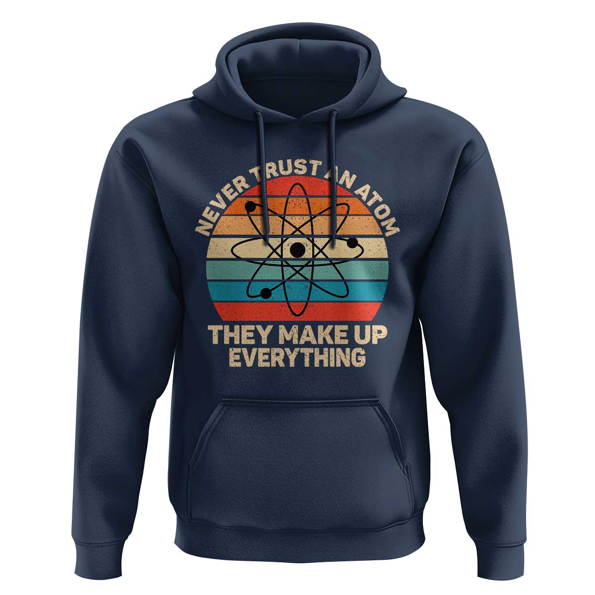 Never Trust An Atom They Make Up Everything Hoodie Funny Science - Wonder Print Shop