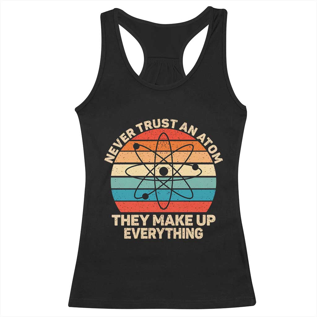 Never Trust An Atom They Make Up Everything Racerback Tank Top Funny Science - Wonder Print Shop
