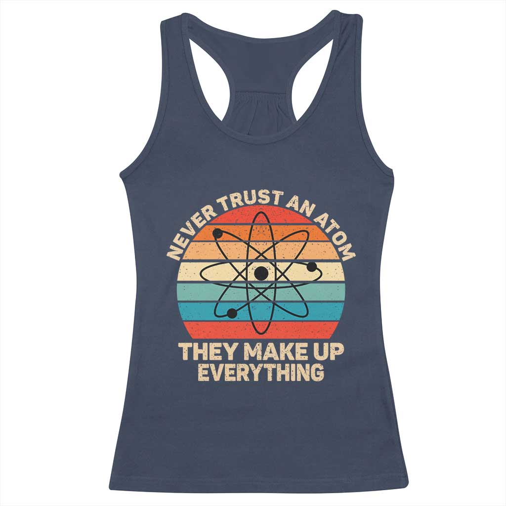Never Trust An Atom They Make Up Everything Racerback Tank Top Funny Science - Wonder Print Shop