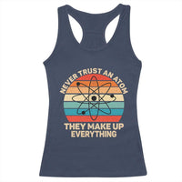 Never Trust An Atom They Make Up Everything Racerback Tank Top Funny Science - Wonder Print Shop