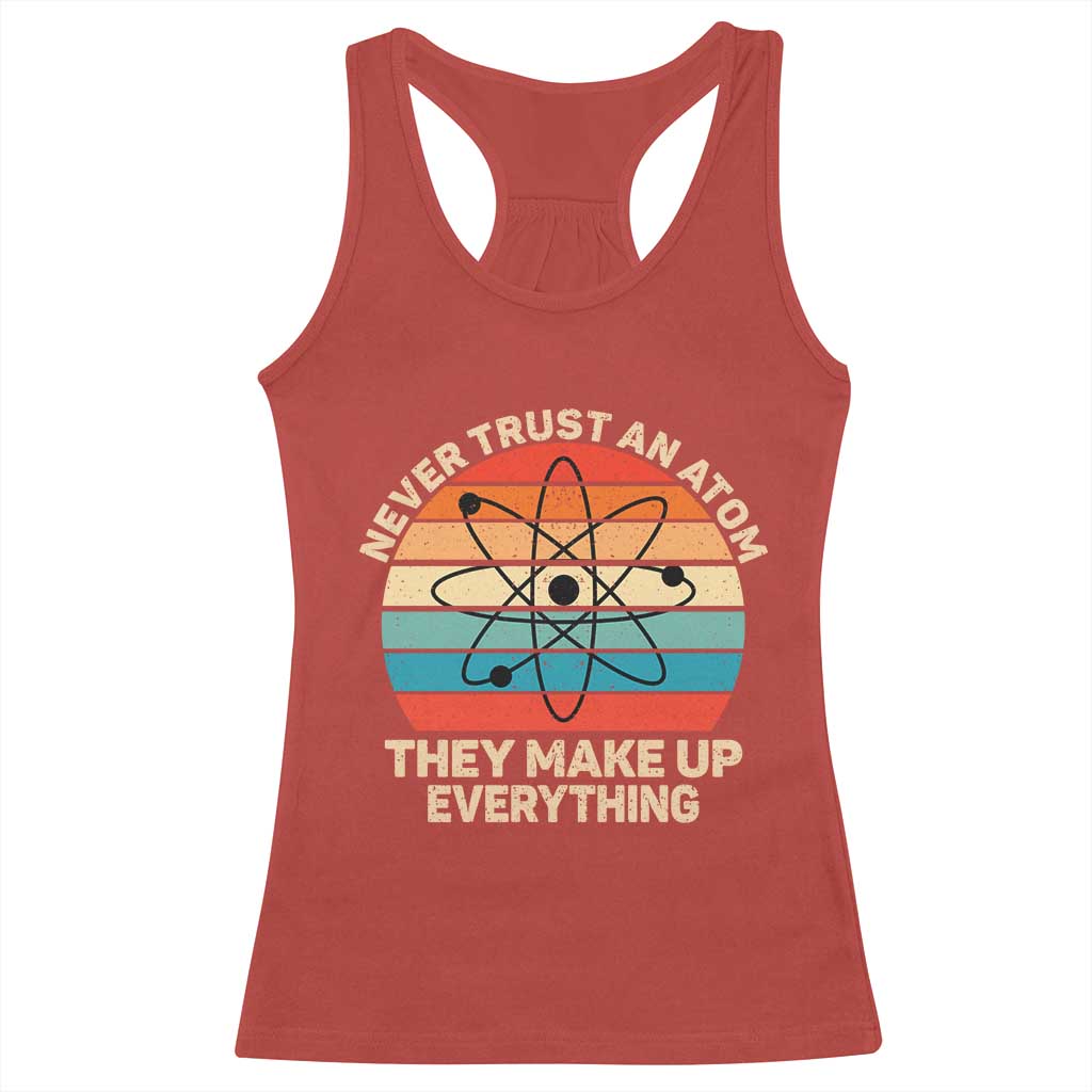 Never Trust An Atom They Make Up Everything Racerback Tank Top Funny Science - Wonder Print Shop