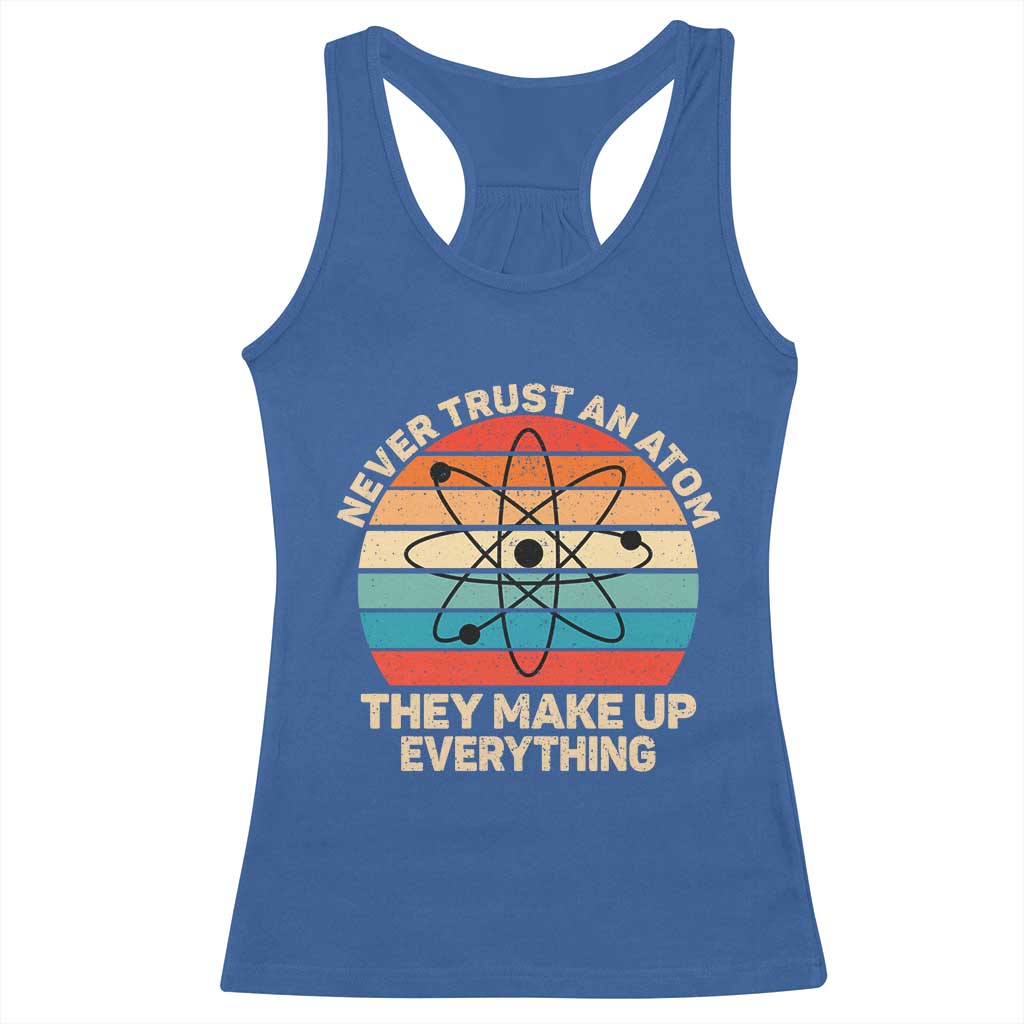 Never Trust An Atom They Make Up Everything Racerback Tank Top Funny Science - Wonder Print Shop