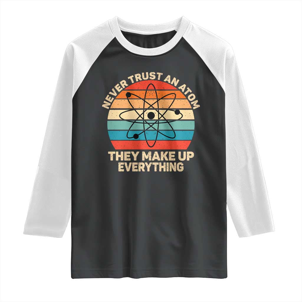 Never Trust An Atom They Make Up Everything Raglan Shirt Funny Science - Wonder Print Shop