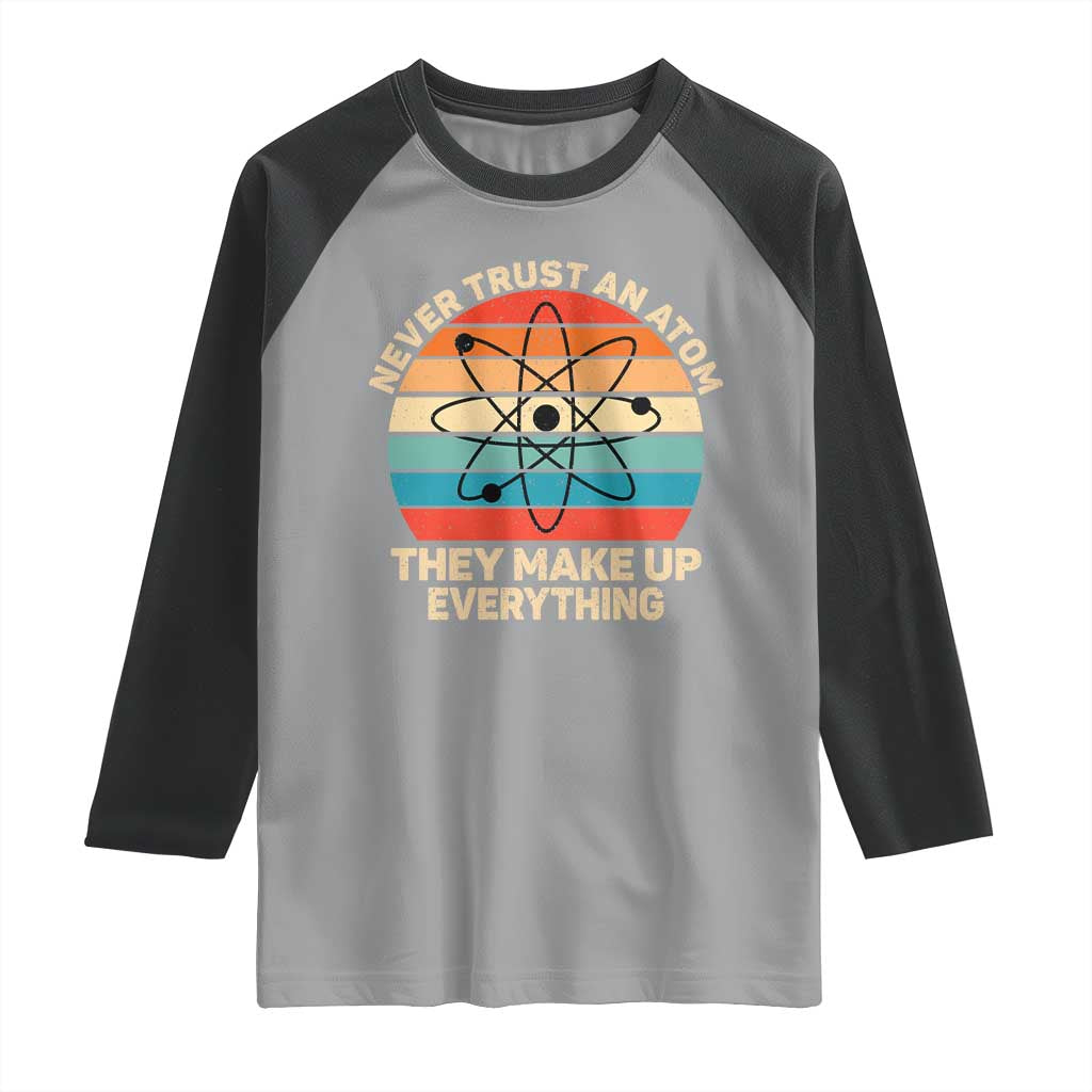Never Trust An Atom They Make Up Everything Raglan Shirt Funny Science - Wonder Print Shop