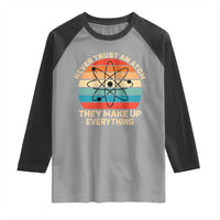 Never Trust An Atom They Make Up Everything Raglan Shirt Funny Science - Wonder Print Shop