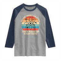 Never Trust An Atom They Make Up Everything Raglan Shirt Funny Science - Wonder Print Shop