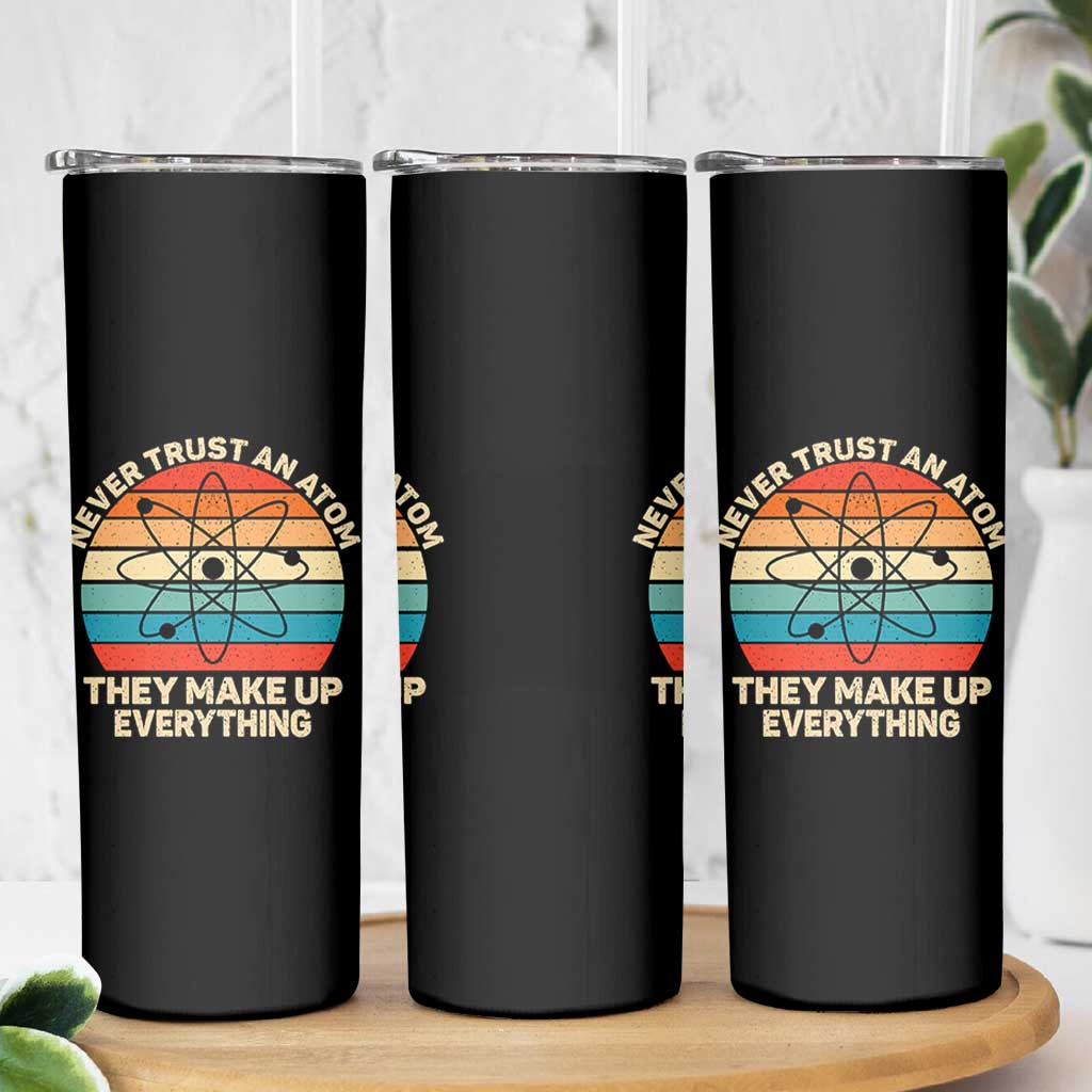 Never Trust An Atom They Make Up Everything Skinny Tumbler Funny Science - Wonder Print Shop