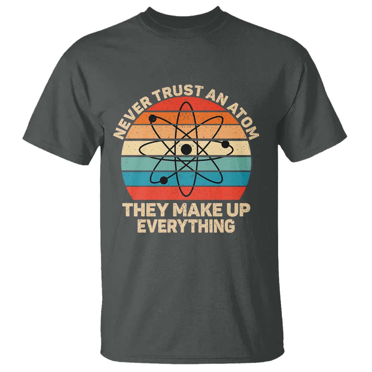 Never Trust An Atom They Make Up Everything T Shirt Funny Science - Wonder Print Shop