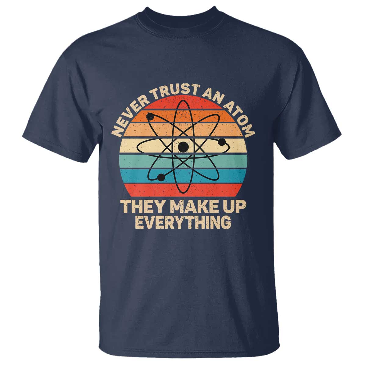 Never Trust An Atom They Make Up Everything T Shirt Funny Science - Wonder Print Shop