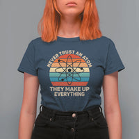 Never Trust An Atom They Make Up Everything T Shirt For Women Funny Science - Wonder Print Shop